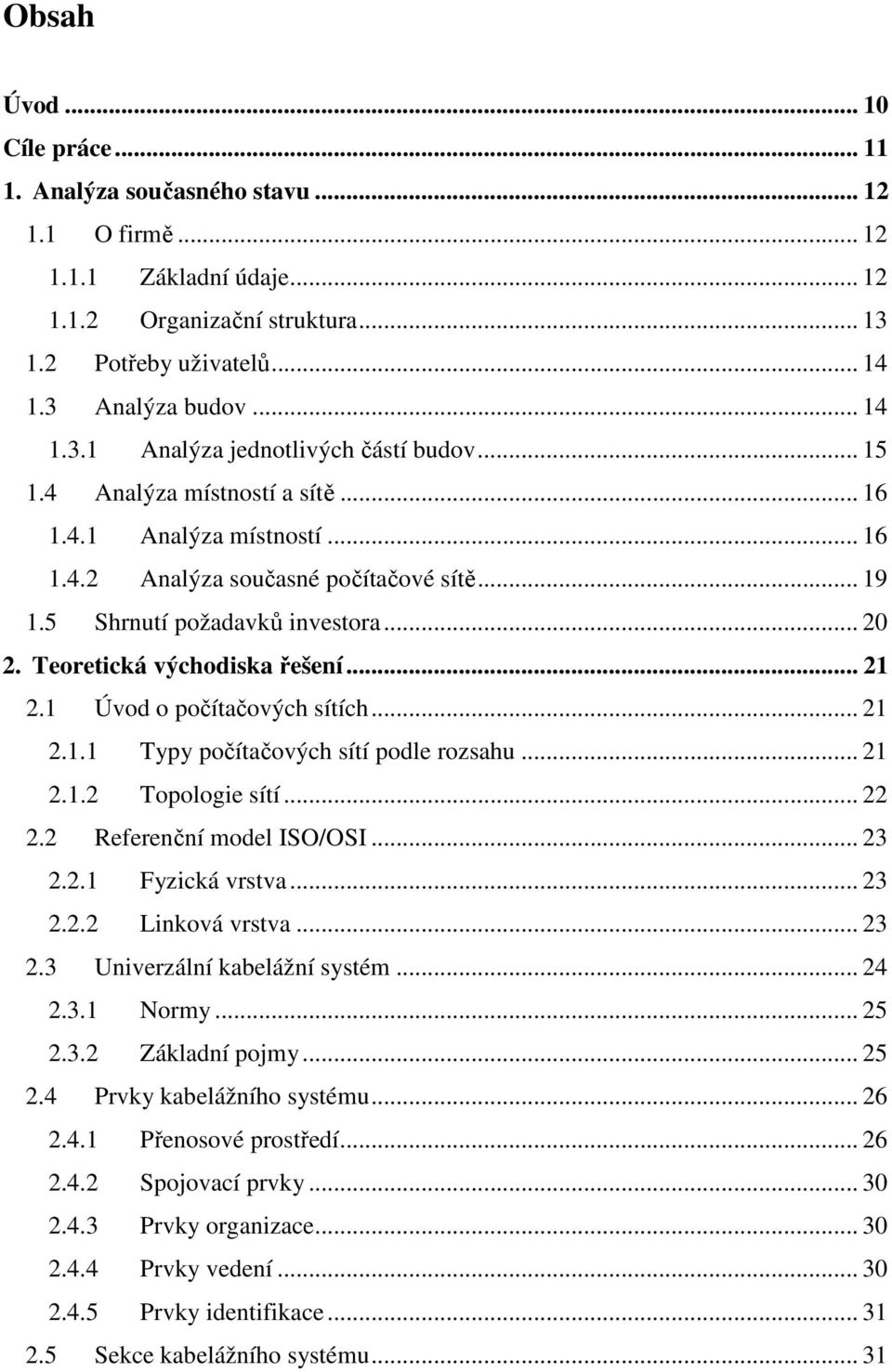 1 Úvod o počítačových sítích... 21 2.1.1 Typy počítačových sítí podle rozsahu... 21 2.1.2 Topologie sítí... 22 2.2 Referenční model ISO/OSI... 23 2.2.1 Fyzická vrstva... 23 2.2.2 Linková vrstva... 23 2.3 Univerzální kabelážní systém.