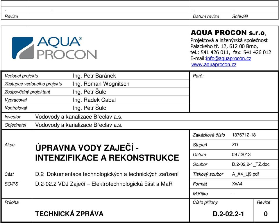 12, 612 00 Brno, tel.: 541 426 011, fax: 541 426 012 E-mail:info@aquaprocon.cz www.aquaprocon.cz Zakázkové číslo 1376712-18 Akce ÚPRAVNA VODY ZAJEČÍ - INTENZIFIKACE A REKONSTRUKCE Stupeň ZD Datum 09 / 2013 Soubor D.