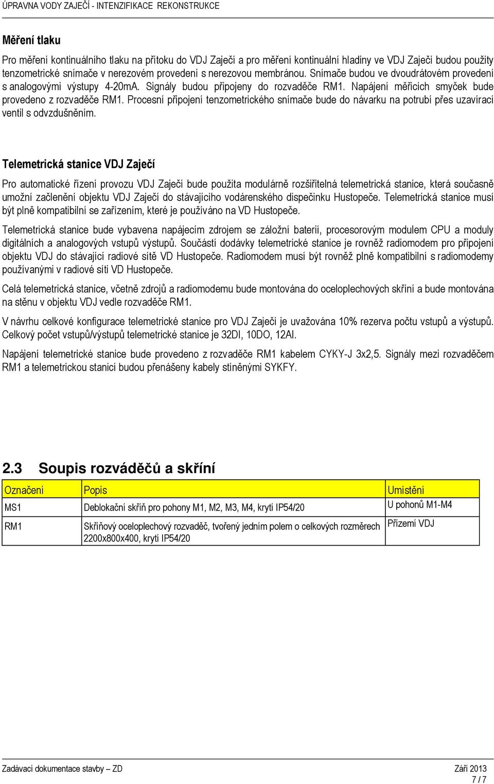 Procesní připojení tenzometrického snímače bude do návarku na potrubí přes uzavírací ventil s odvzdušněním.