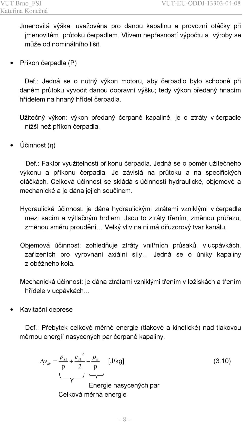 Užtečný výkon: výkon předaný čerpané kapalně, je o ztráty v čerpadle nžší než příkon čerpadla. Účnnost (η) Def.: Faktor využtelnost příkonu čerpadla.