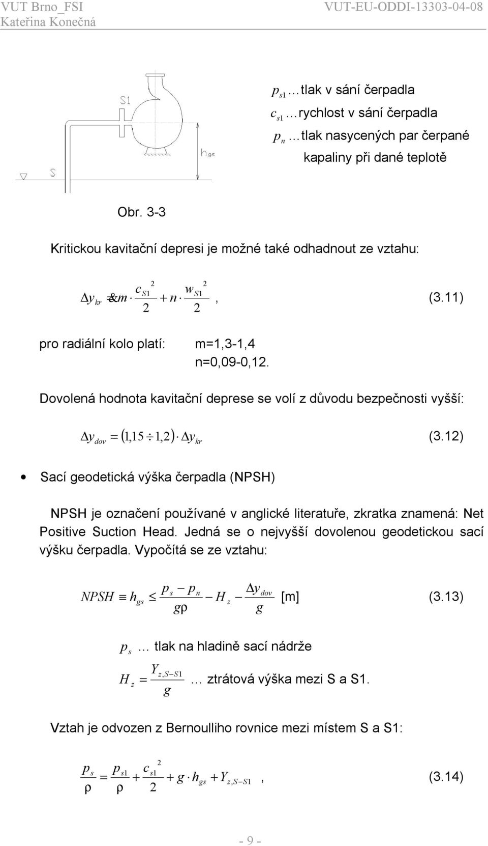 Dovolená hodnota kavtační deprese se volí z důvodu bezpečnost vyšší: dov (,15 1, ) ykr y = 1 (3.