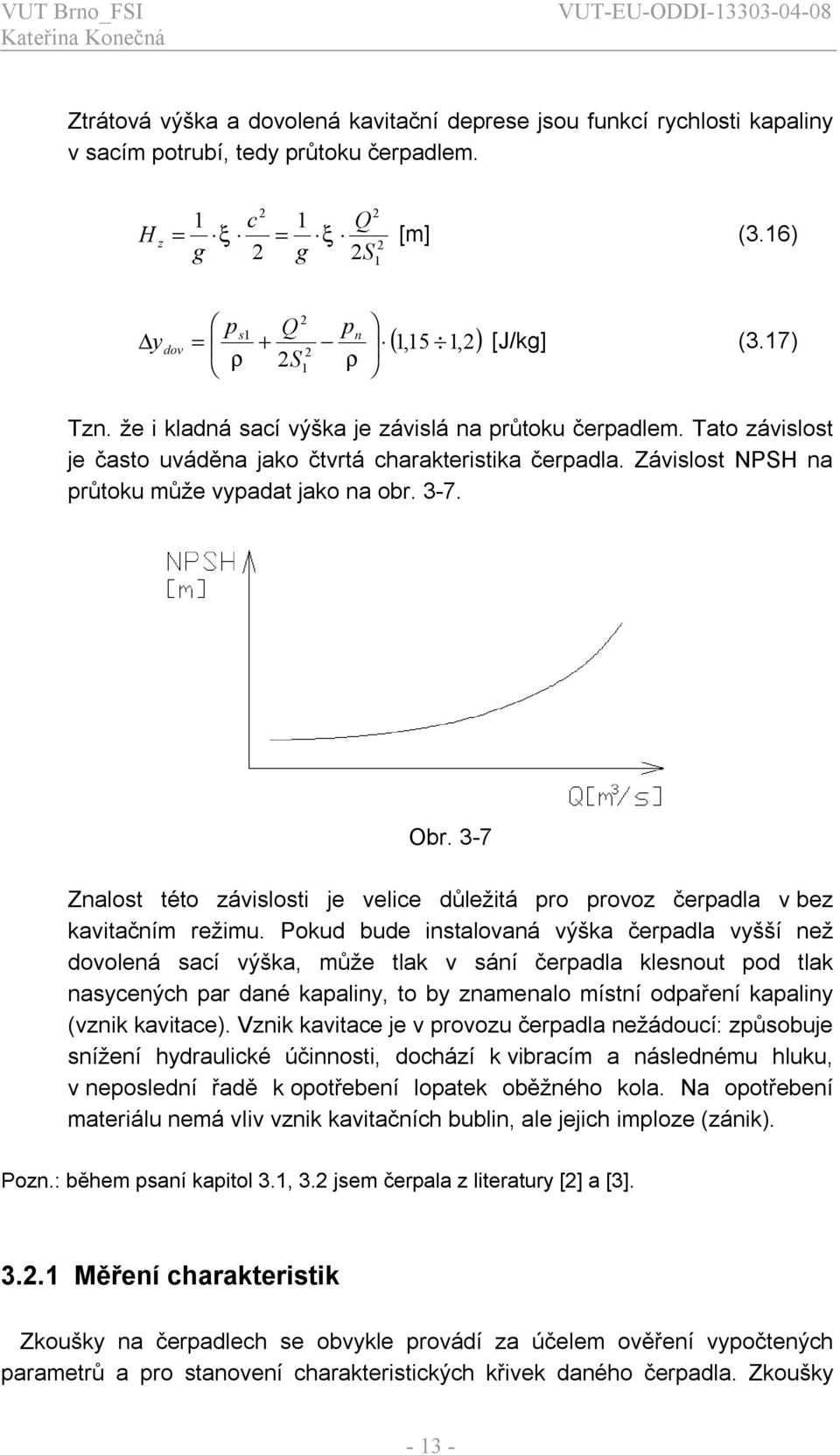 Závslost NPSH na průtoku může vypadat jako na obr. 3-7. Obr. 3-7 Znalost této závslost je velce důležtá pro provoz čerpadla v bez kavtačním režmu.