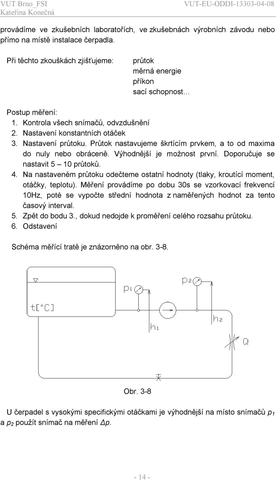 Průtok nastavujeme škrtícím prvkem, a to od mama do nuly nebo obráceně. Výhodnější je možnost první. Doporučuje se nastavt 5 10 průtoků. 4.