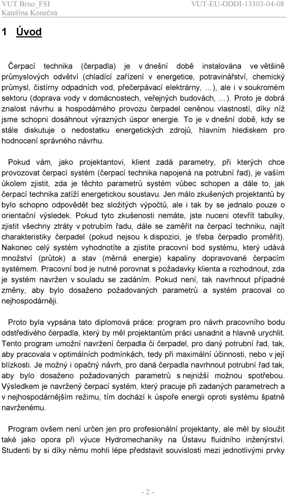 Proto je dobrá znalost návrhu a hospodárného provozu čerpadel ceněnou vlastností, díky níž jsme schopn dosáhnout výrazných úspor energe.