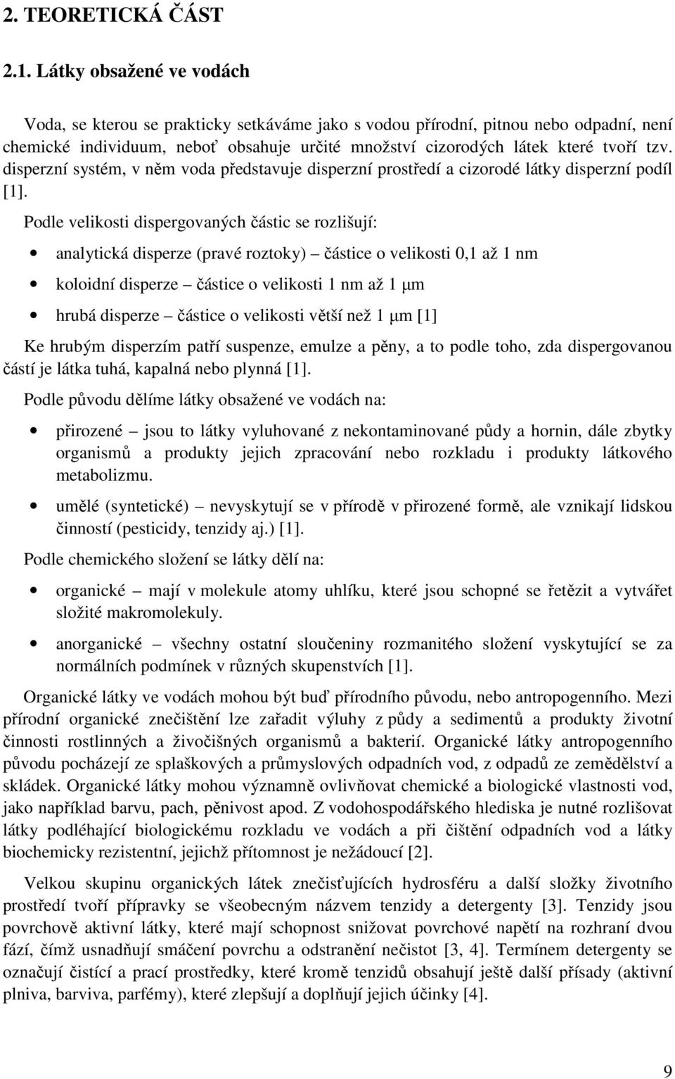 disperzní systém, v něm voda představuje disperzní prostředí a cizorodé látky disperzní podíl [1].