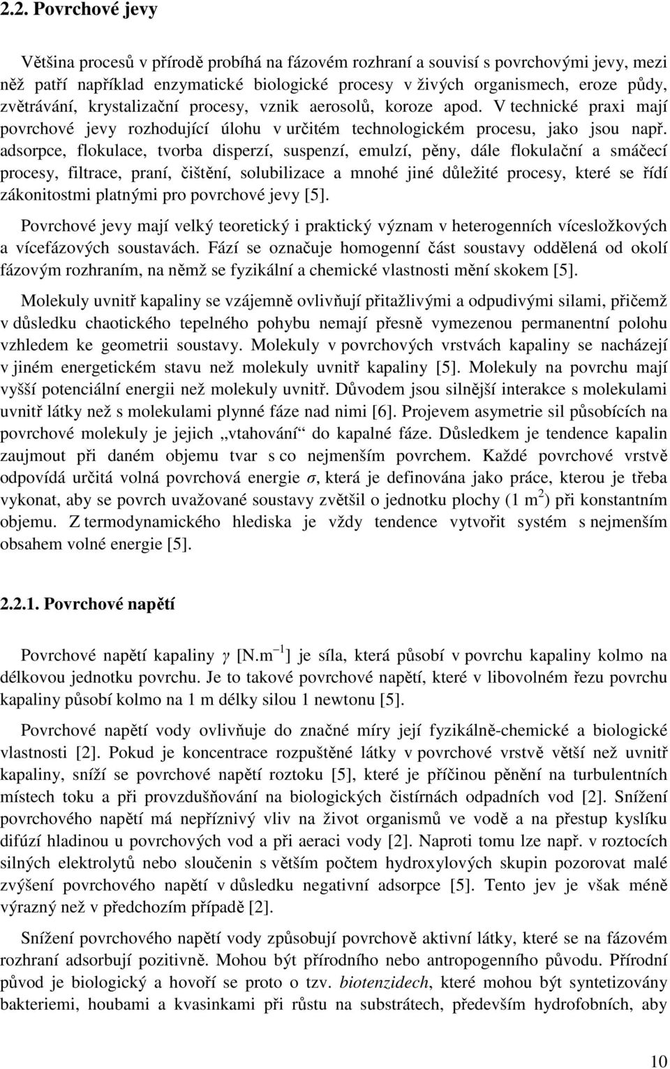 adsorpce, flokulace, tvorba disperzí, suspenzí, emulzí, pěny, dále flokulační a smáčecí procesy, filtrace, praní, čištění, solubilizace a mnohé jiné důležité procesy, které se řídí zákonitostmi