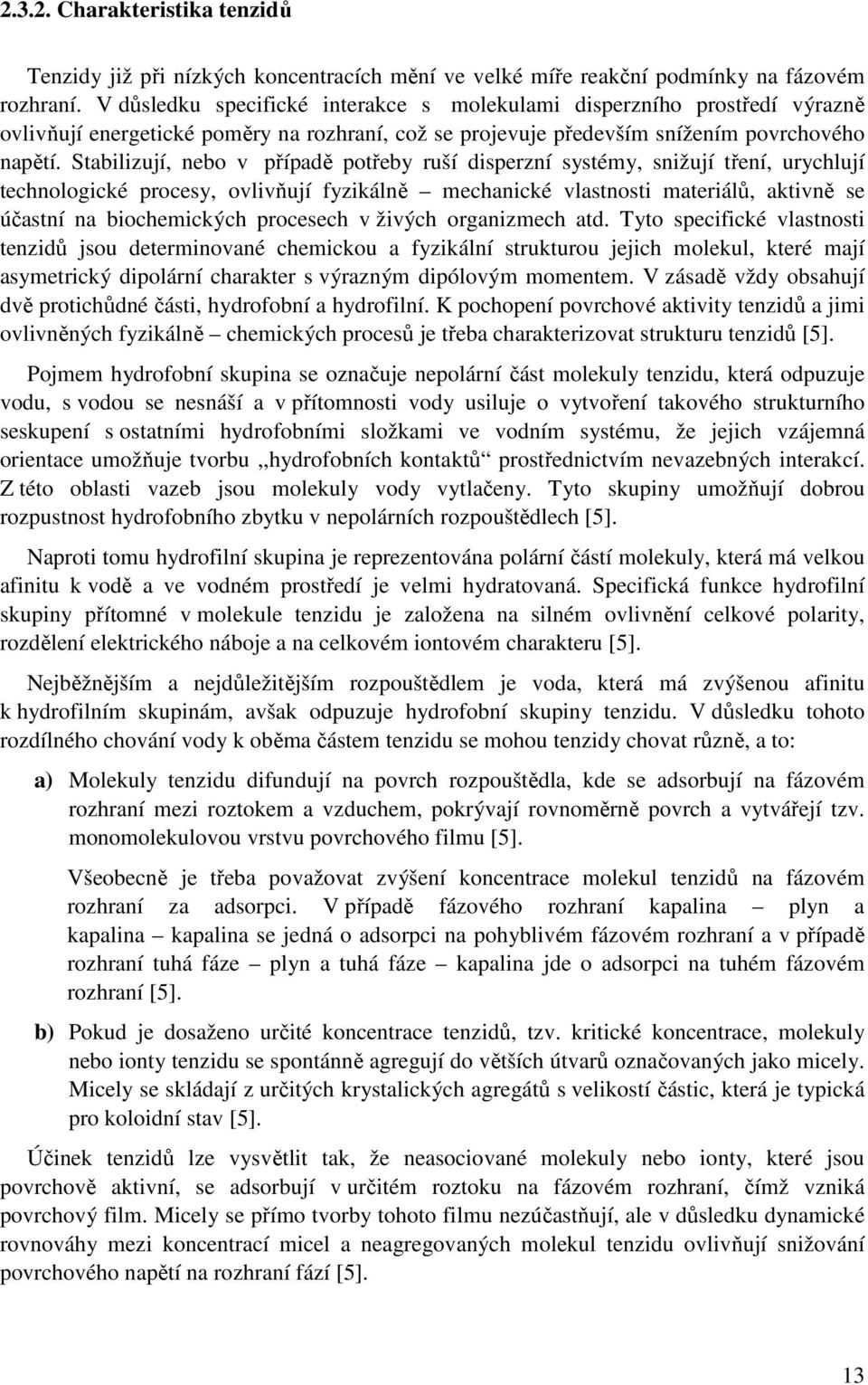 Stabilizují, nebo v případě potřeby ruší disperzní systémy, snižují tření, urychlují technologické procesy, ovlivňují fyzikálně mechanické vlastnosti materiálů, aktivně se účastní na biochemických