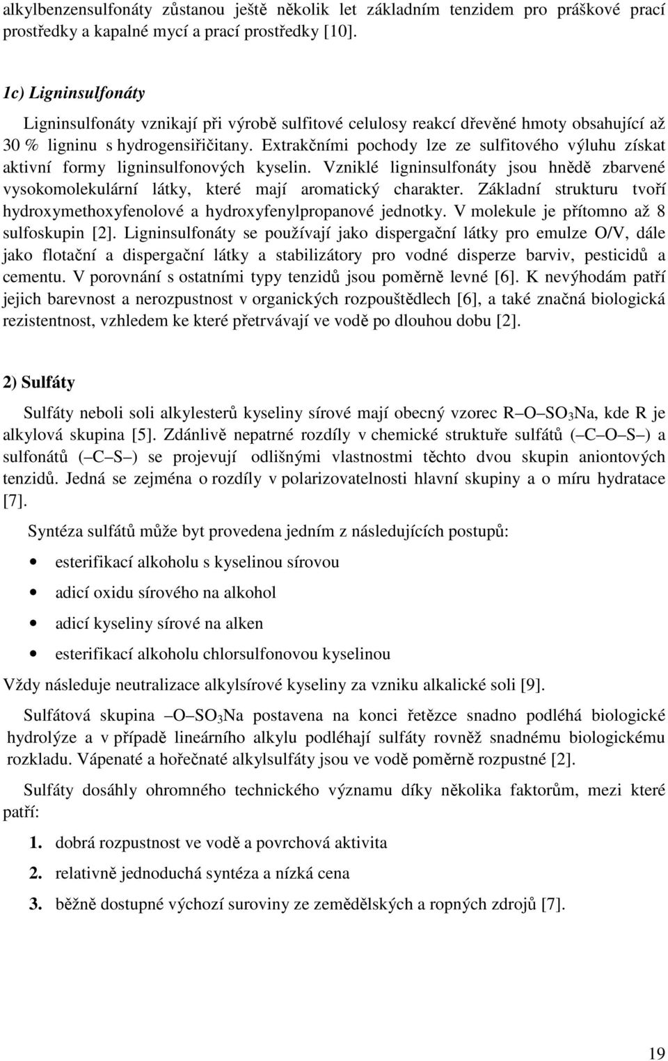 Extrakčními pochody lze ze sulfitového výluhu získat aktivní formy ligninsulfonových kyselin. Vzniklé ligninsulfonáty jsou hnědě zbarvené vysokomolekulární látky, které mají aromatický charakter.