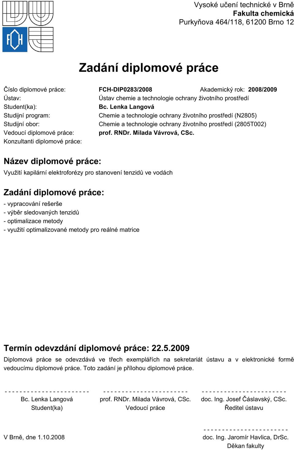 Lenka Langová Studijní program: Chemie a technologie ochrany životního prostředí (N2805) Studijní obor: Chemie a technologie ochrany životního prostředí (2805T002) Vedoucí diplomové práce: prof. RNDr.