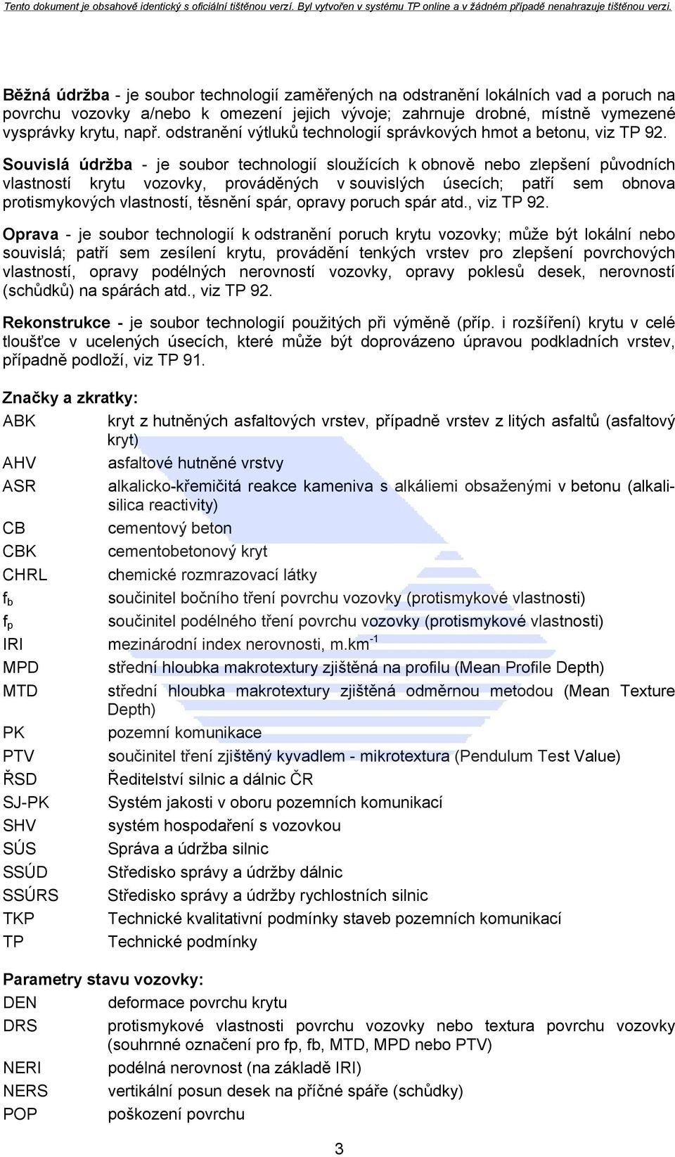 Souvislá údržba - je soubor technologií sloužících k obnově nebo zlepšení původních vlastností krytu vozovky, prováděných v souvislých úsecích; patří sem obnova protismykových vlastností, těsnění