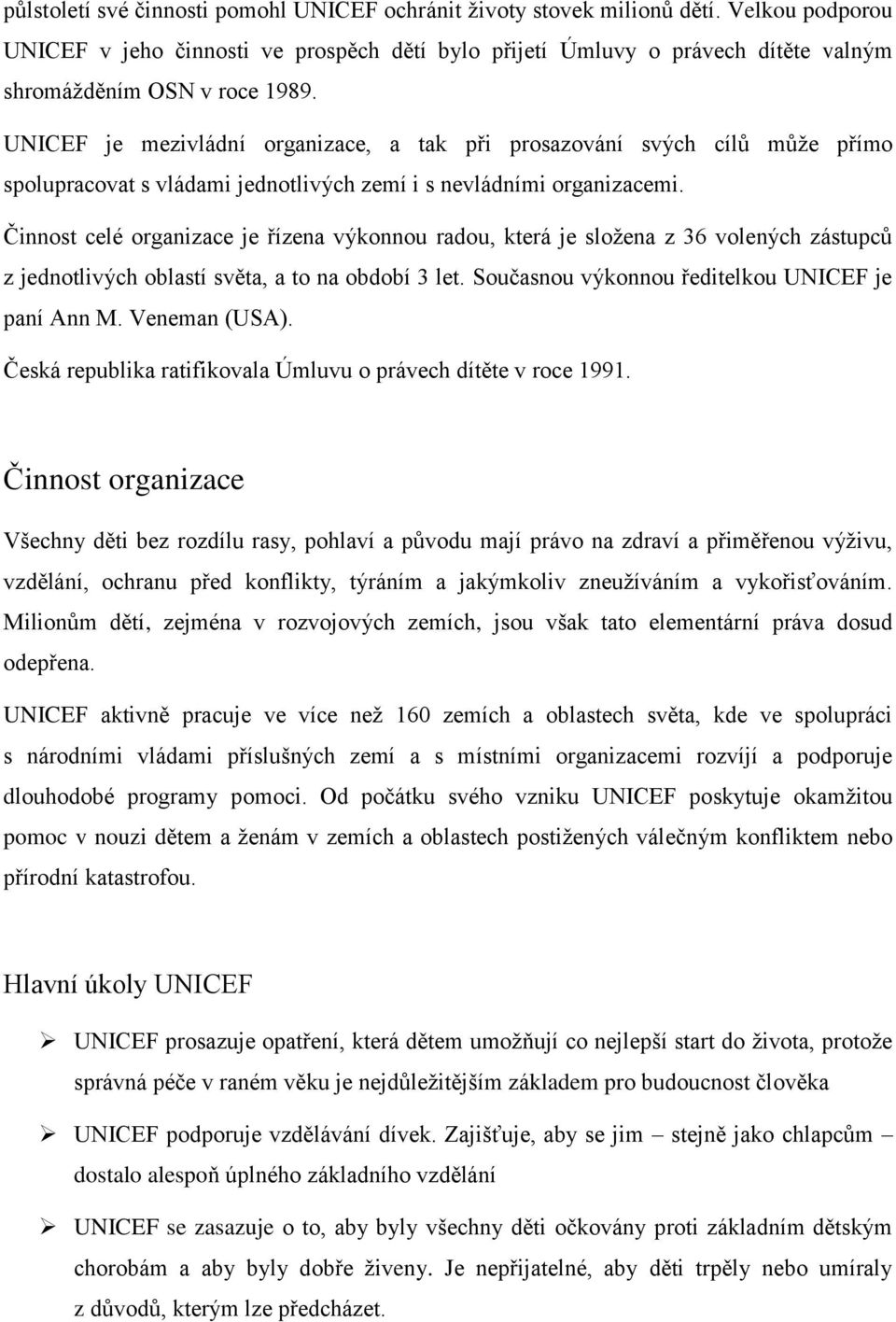 UNICEF je mezivládní organizace, a tak při prosazování svých cílů může přímo spolupracovat s vládami jednotlivých zemí i s nevládními organizacemi.