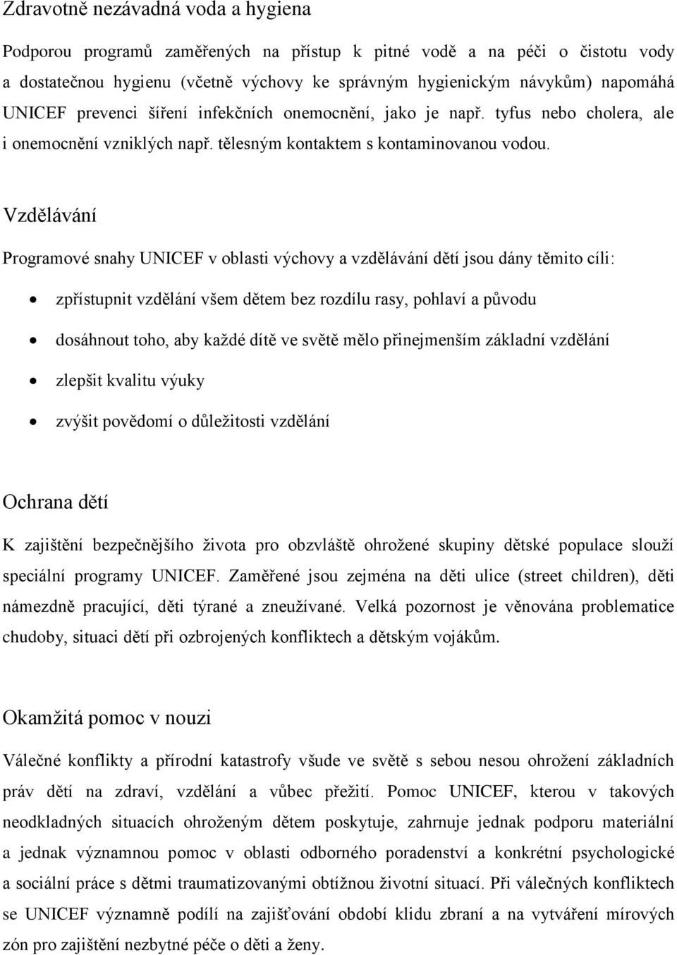 Vzdělávání Programové snahy UNICEF v oblasti výchovy a vzdělávání dětí jsou dány těmito cíli: zpřístupnit vzdělání všem dětem bez rozdílu rasy, pohlaví a původu dosáhnout toho, aby každé dítě ve