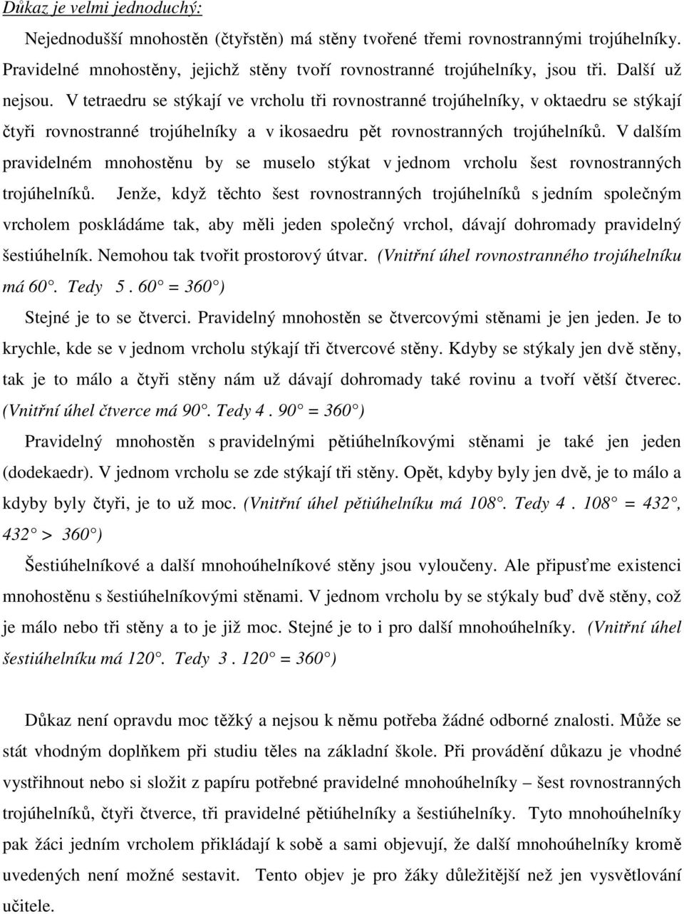 V dalším pravidelném mnohostěnu by se muselo stýkat v jednom vrcholu šest rovnostranných trojúhelníků.