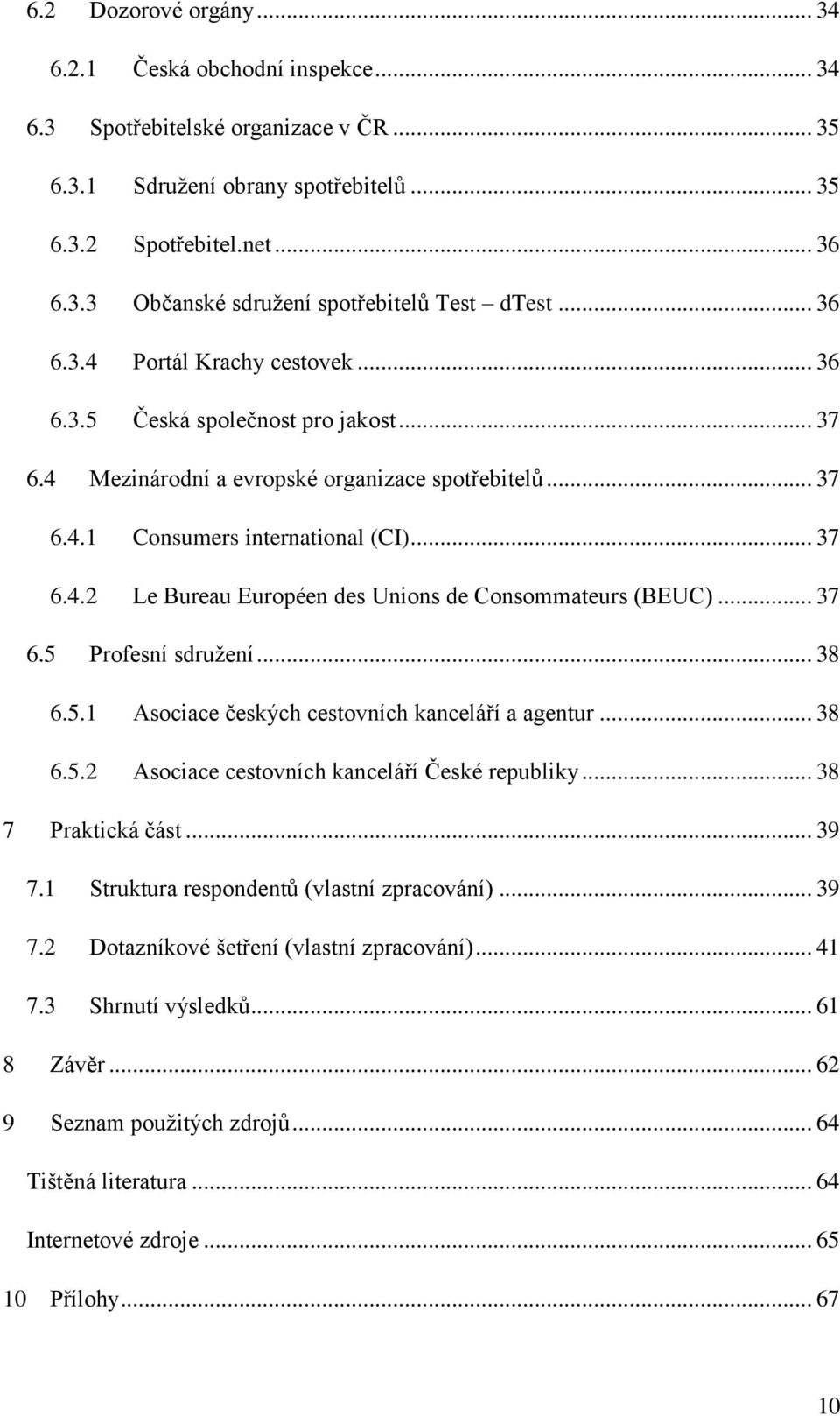 .. 37 6.5 Profesní sdružení... 38 6.5.1 Asociace českých cestovních kanceláří a agentur... 38 6.5.2 Asociace cestovních kanceláří České republiky... 38 7 Praktická část... 39 7.