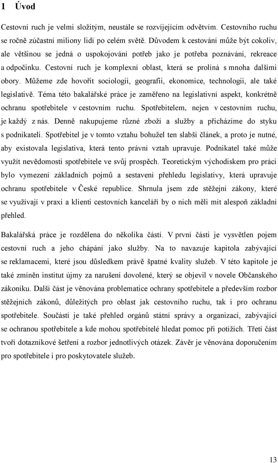 Cestovní ruch je komplexní oblast, která se prolíná s mnoha dalšími obory. Můžeme zde hovořit sociologii, geografii, ekonomice, technologii, ale také legislativě.