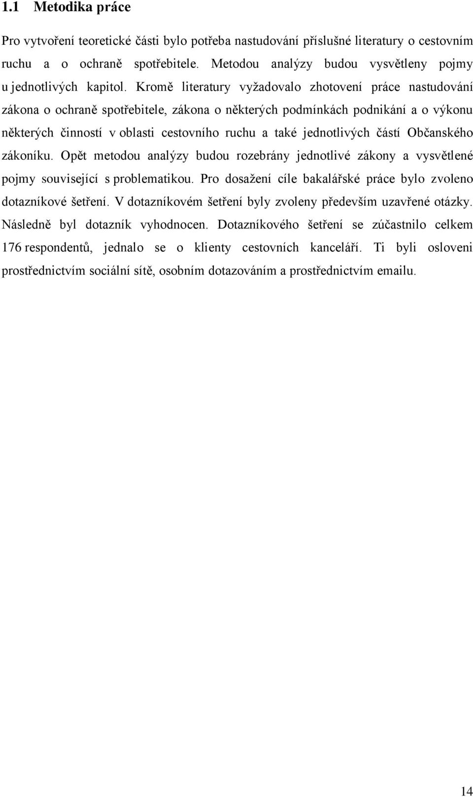 Kromě literatury vyžadovalo zhotovení práce nastudování zákona o ochraně spotřebitele, zákona o některých podmínkách podnikání a o výkonu některých činností v oblasti cestovního ruchu a také