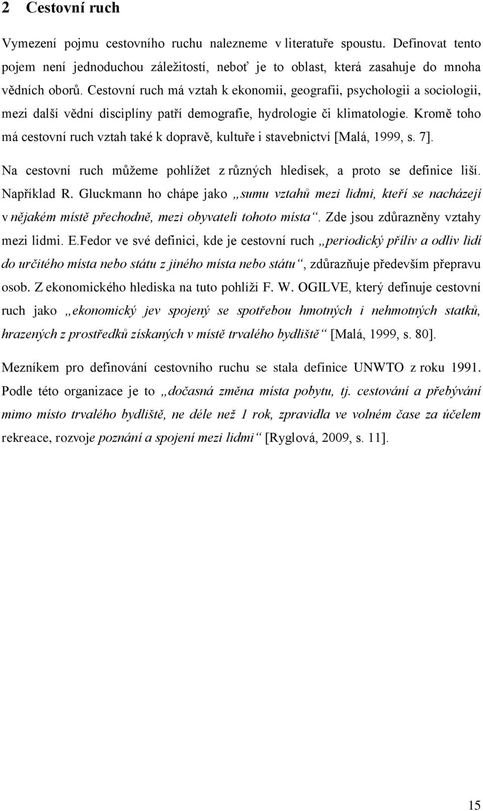 Kromě toho má cestovní ruch vztah také k dopravě, kultuře i stavebnictví [Malá, 1999, s. 7]. Na cestovní ruch můžeme pohlížet z různých hledisek, a proto se definice liší. Například R.