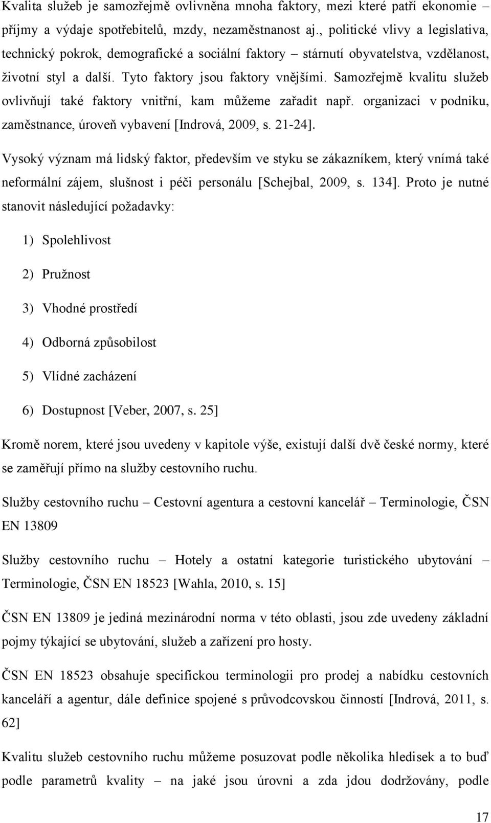 Samozřejmě kvalitu služeb ovlivňují také faktory vnitřní, kam můžeme zařadit např. organizaci v podniku, zaměstnance, úroveň vybavení [Indrová, 2009, s. 21-24].