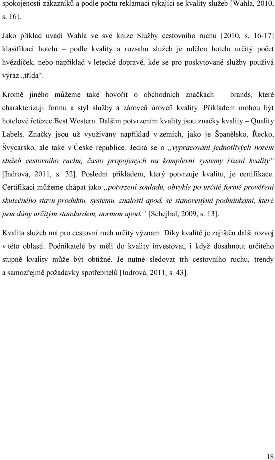 Kromě jiného můžeme také hovořit o obchodních značkách brands, které charakterizují formu a styl služby a zároveň úroveň kvality. Příkladem mohou být hotelové řetězce Best Western.