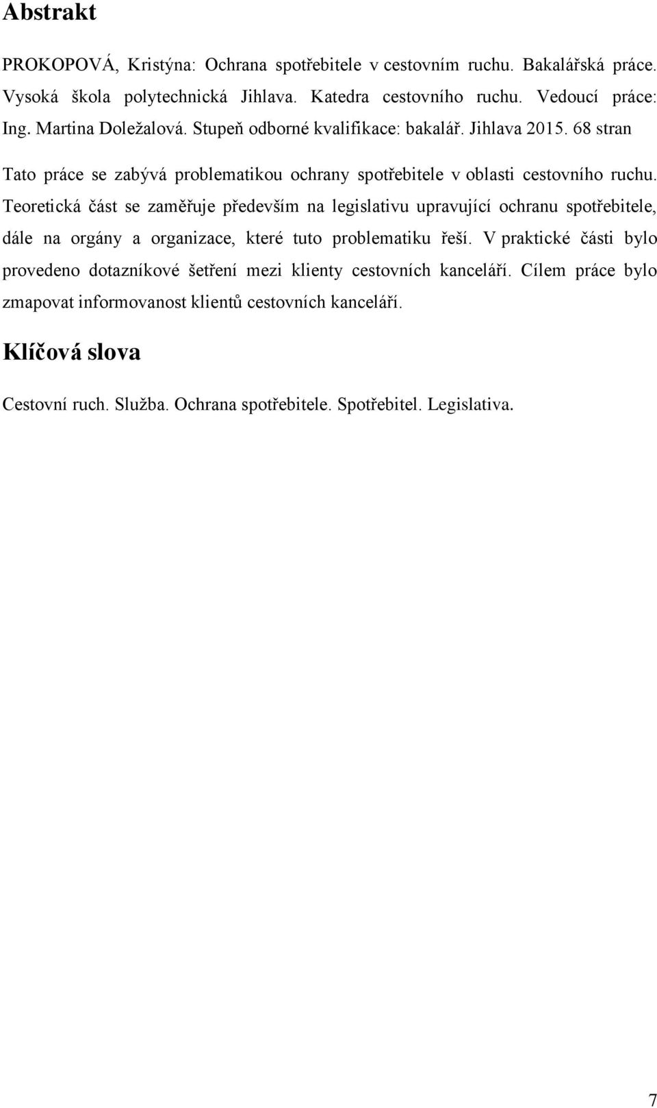 Teoretická část se zaměřuje především na legislativu upravující ochranu spotřebitele, dále na orgány a organizace, které tuto problematiku řeší.