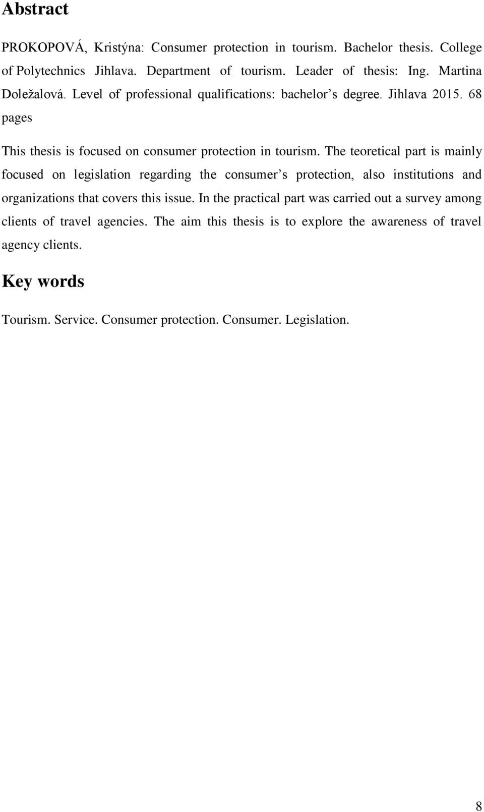 The teoretical part is mainly focused on legislation regarding the consumer s protection, also institutions and organizations that covers this issue.