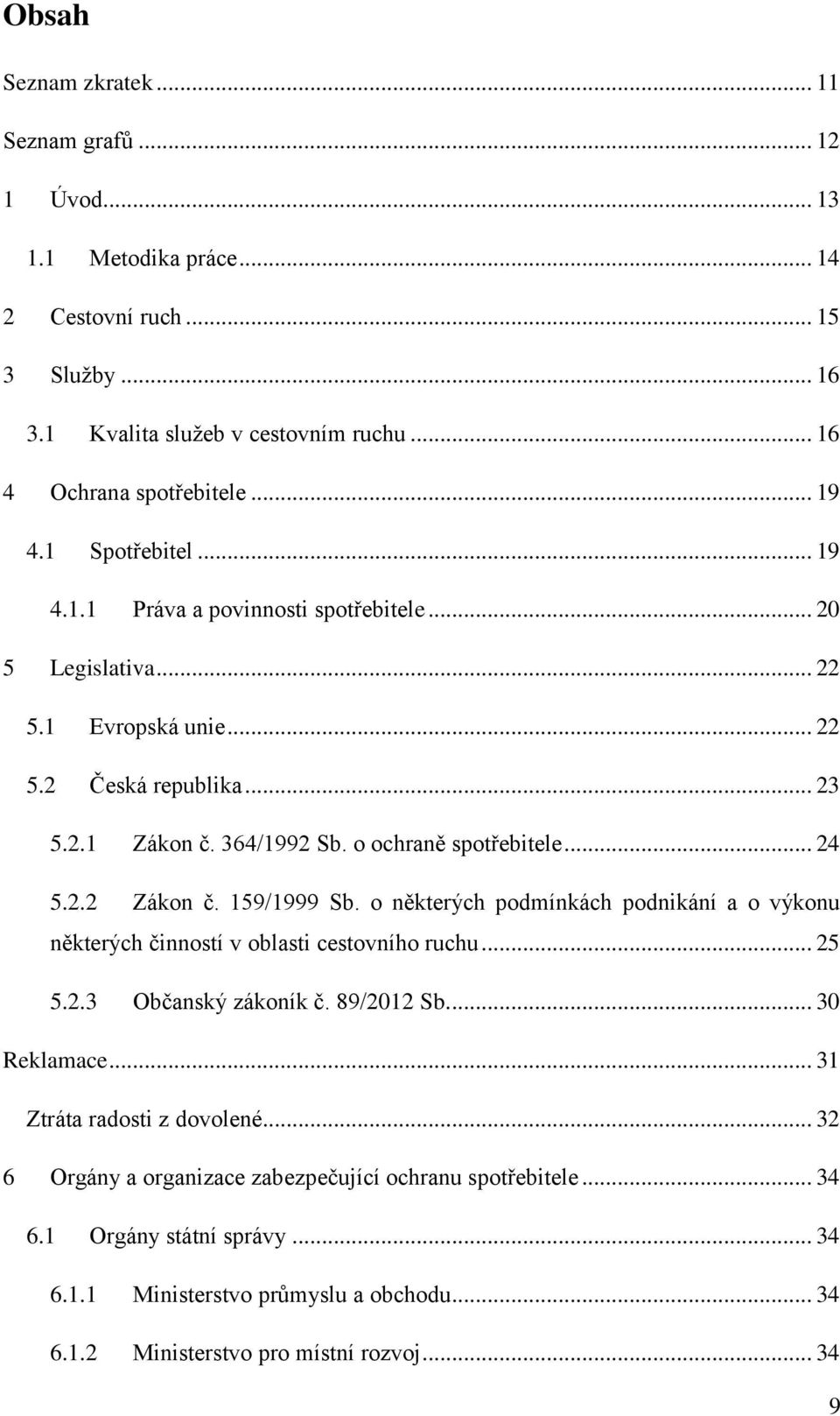 159/1999 Sb. o některých podmínkách podnikání a o výkonu některých činností v oblasti cestovního ruchu... 25 5.2.3 Občanský zákoník č. 89/2012 Sb.... 30 Reklamace... 31 Ztráta radosti z dovolené.