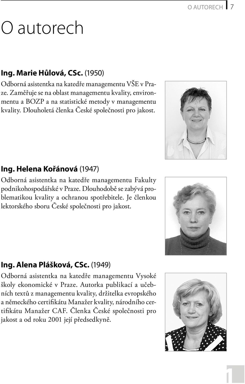 Helena Kořánová (1947) Odborná asistentka na katedře managementu Fakulty podnikohospodářské v Praze. Dlouhodobě se zabývá problematikou kvality a ochranou spotřebitele.