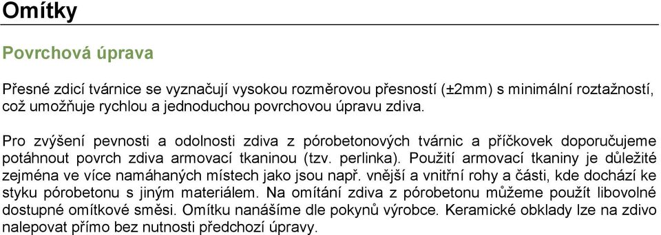 Použití armovací tkaniny je důležité zejména ve více namáhaných místech jako jsou např. vnější a vnitřní rohy a části, kde dochází ke styku pórobetonu s jiným materiálem.