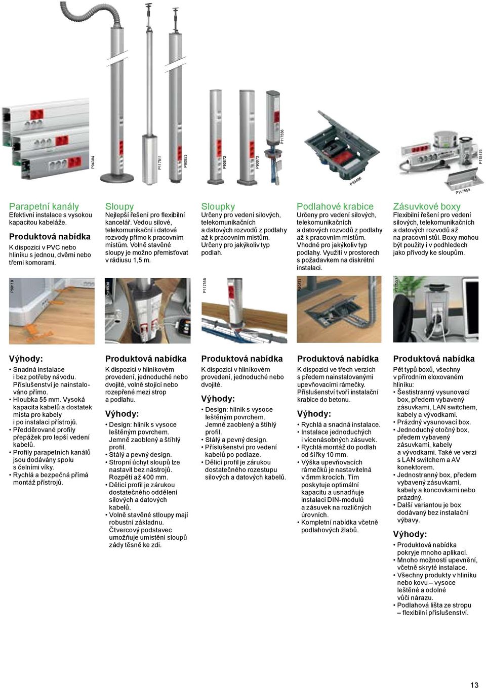 Sloupky Určeny pro vedení silových, telekomunikačních a datových rozvodů z podlahy až k pracovním místům. Určeny pro jakýkoliv typ podlah.