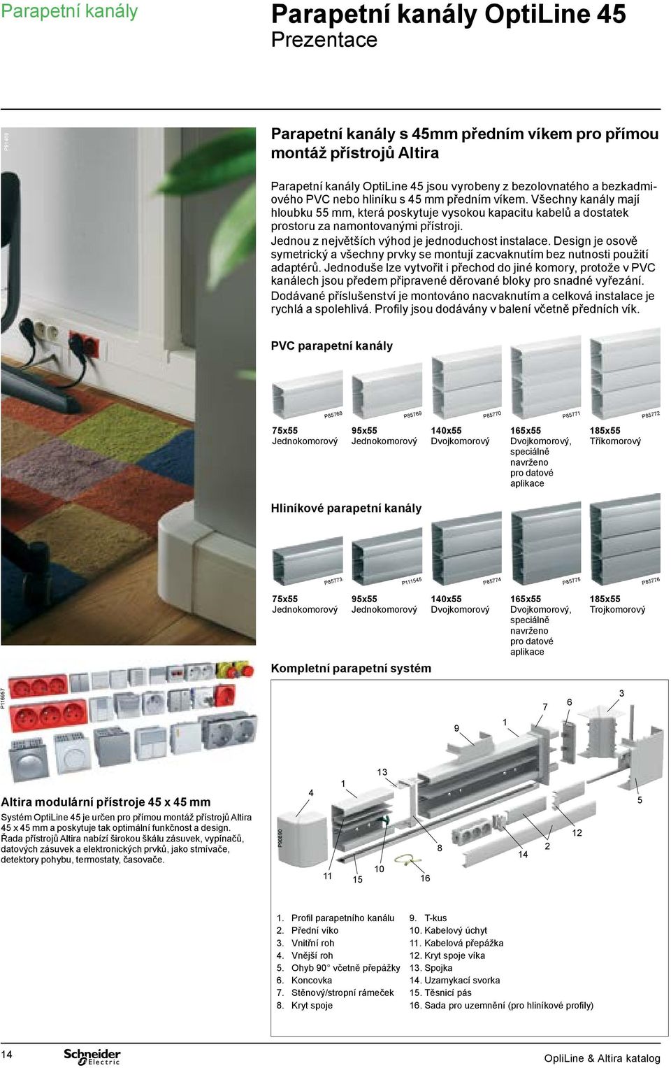 Jednou z největších výhod je jednoduchost instalace. Design je osově symetrický a všechny prvky se montují zacvaknutím bez nutnosti použití adaptérů.