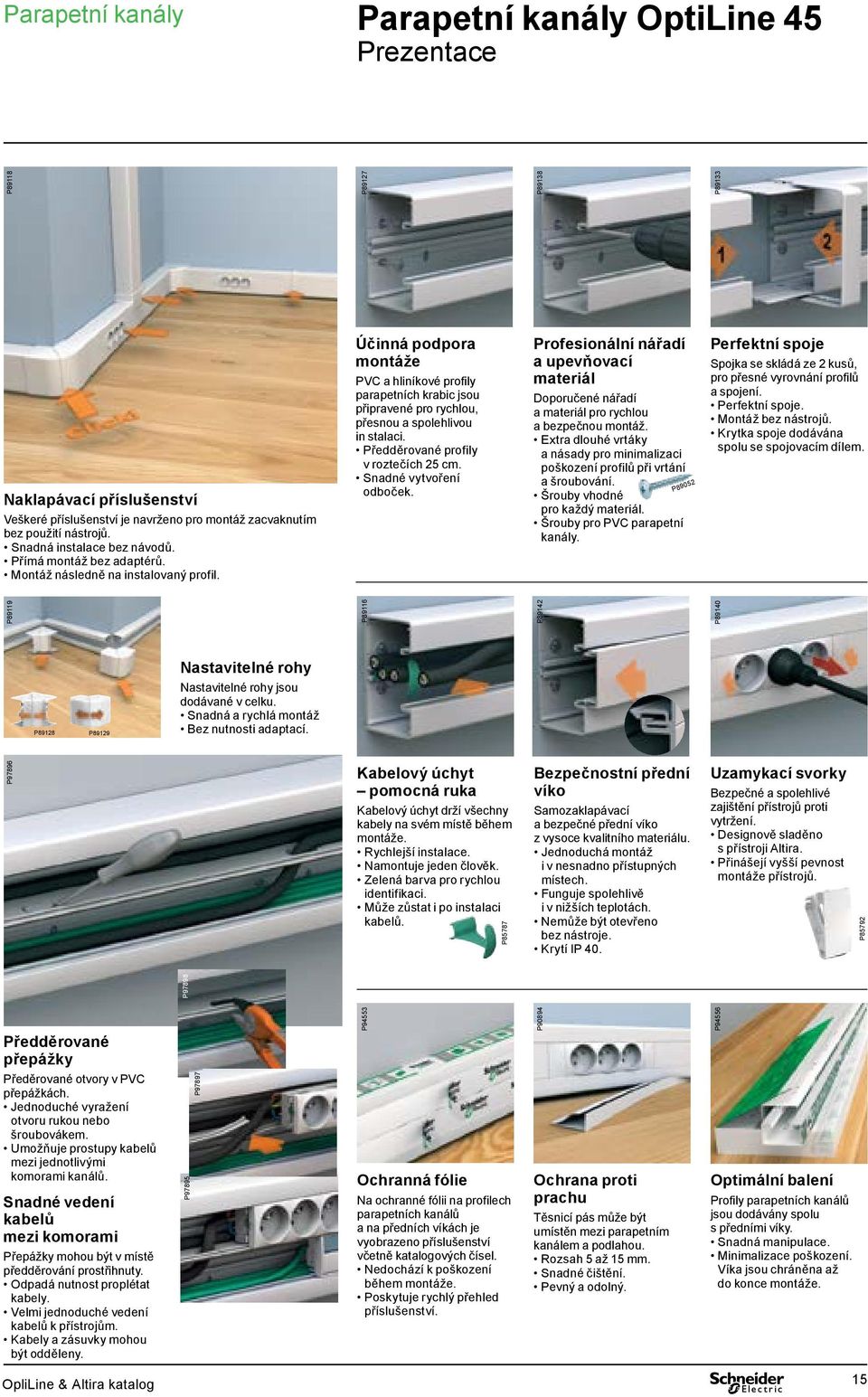 Předděrované profily v roztečích 25 cm. Snadné vytvoření odboček. Profesionální nářadí a upevňovací materiál Doporučené nářadí a materiál pro rychlou a bezpečnou montáž.