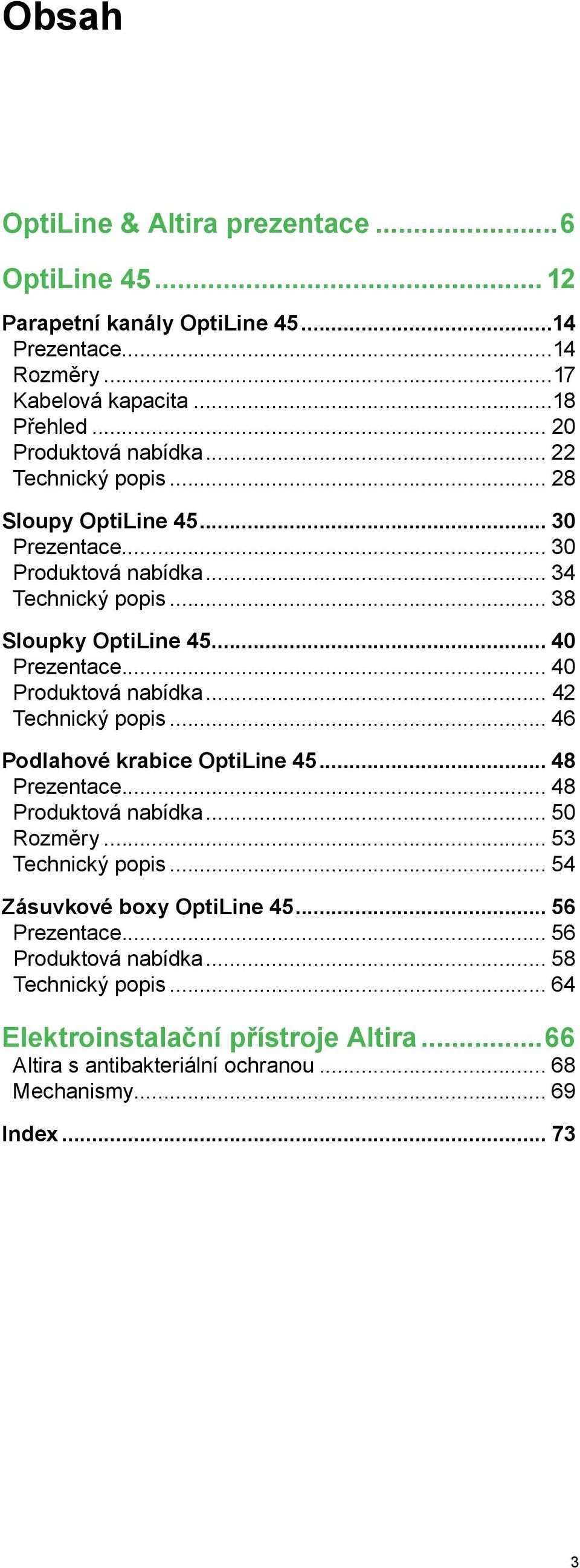 .. 40 Produktová nabídka... 42 Technický popis... 46 Podlahové krabice OptiLine 45... 48 Prezentace... 48 Produktová nabídka... 50 Rozměry... 53 Technický popis.