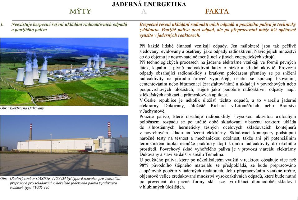 : Obalový soubor CASTOR 440/84M byl typově schválen pro železniční přepravy a pro skladování vyhořelého jaderného paliva z jaderných reaktorů typu VVER-440 Při každé lidské činnosti vznikají odpady.
