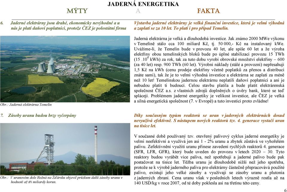 a zaplatí se za 10 let. To platí i pro případ Temelín. Obr.: Jaderná elektrárna Temelín 7. Zásoby uranu budou brzy vyčerpány Obr.