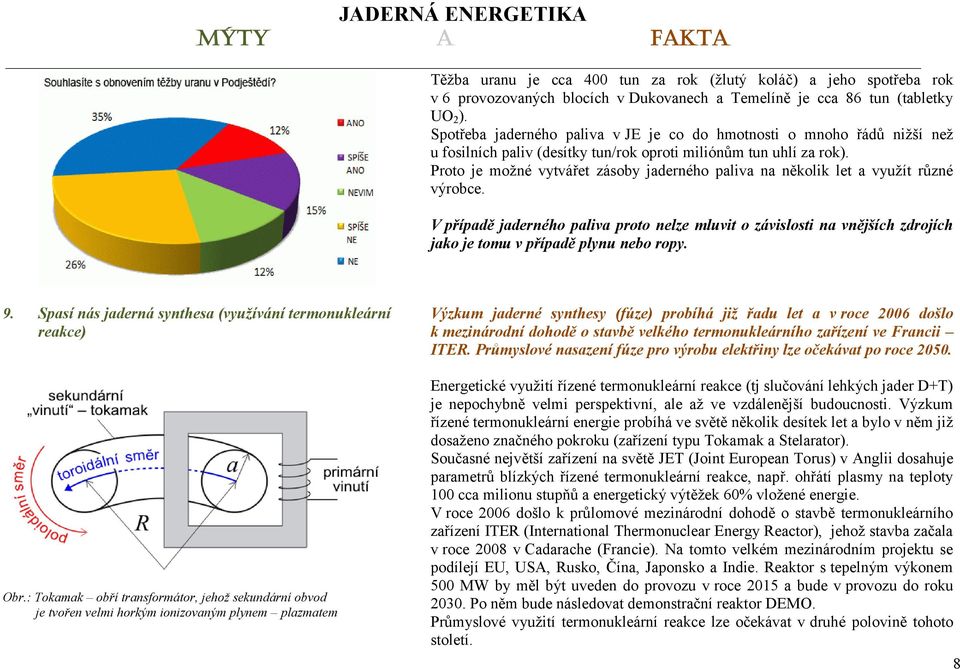 Proto je možné vytvářet zásoby jaderného paliva na několik let a využít různé výrobce.