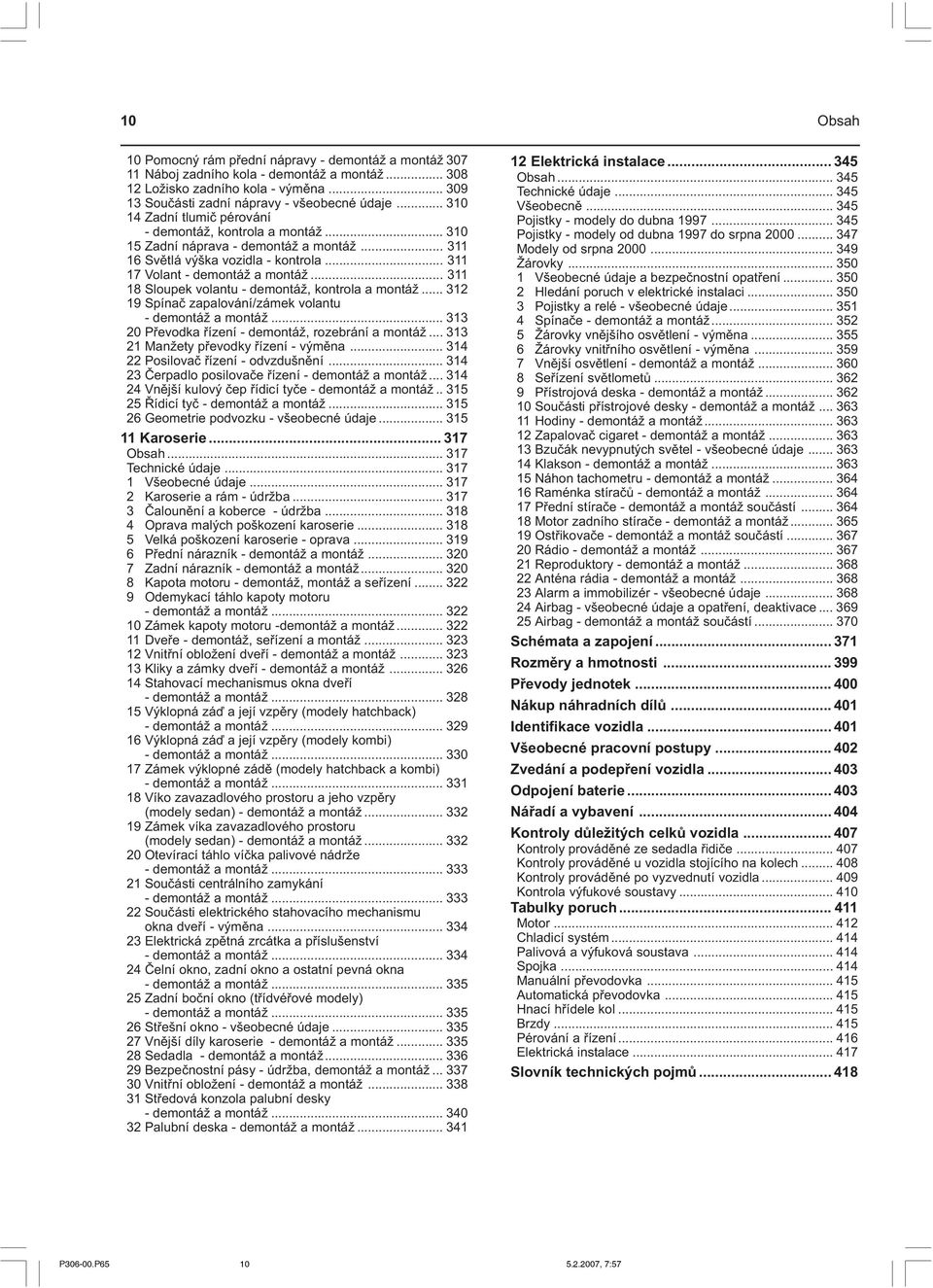 .. 311 18 Sloupek volantu - demontáž, kontrola a montáž... 312 19 Spínaè zapalování/zámek volantu - demontáž a montáž... 313 20 Pøevodka øízení - demontáž, rozebrání a montáž.