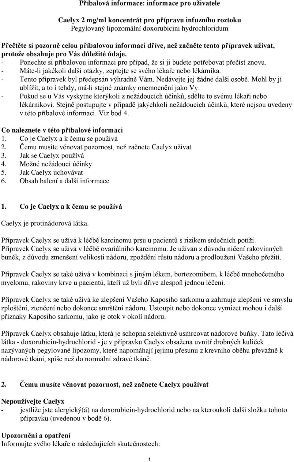 - Máte-li jakékoli další otázky, zeptejte se svého lékaře nebo lékárníka. - Tento přípravek byl předepsán výhradně Vám. Nedávejte jej žádné další osobě.