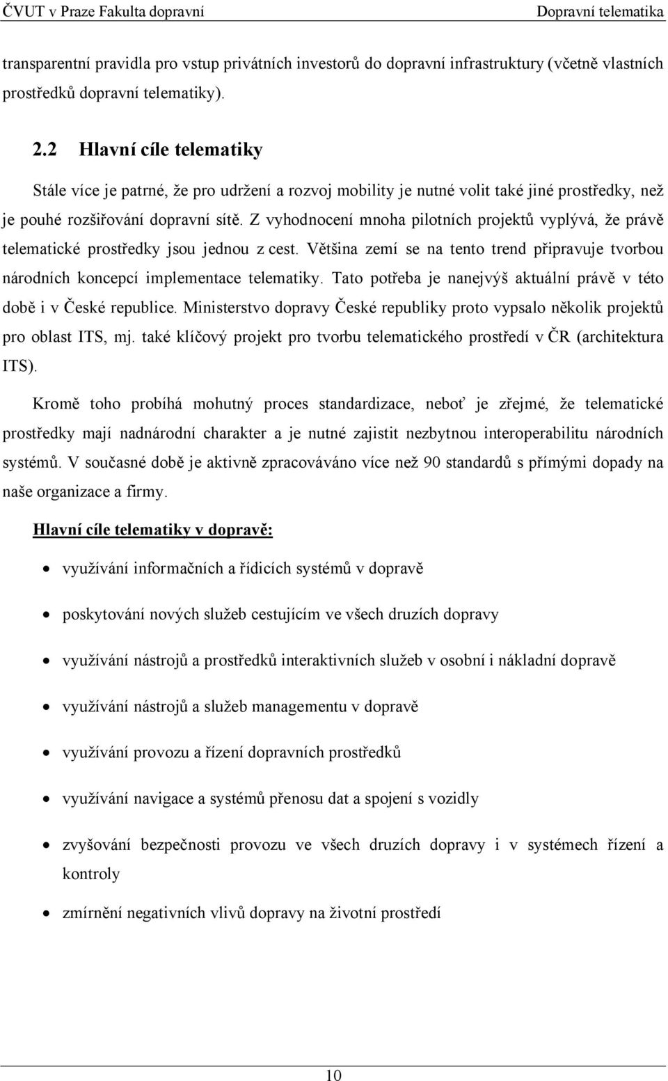 Z vyhodnocení mnoha pilotních projektů vyplývá, že právě telematické prostředky jsou jednou z cest. Většina zemí se na tento trend připravuje tvorbou národních koncepcí implementace telematiky.