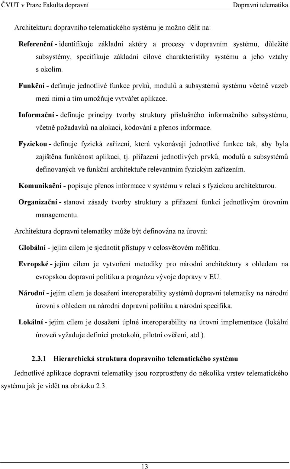 Informační - definuje principy tvorby struktury příslušného informačního subsystému, včetně požadavků na alokaci, kódování a přenos informace.