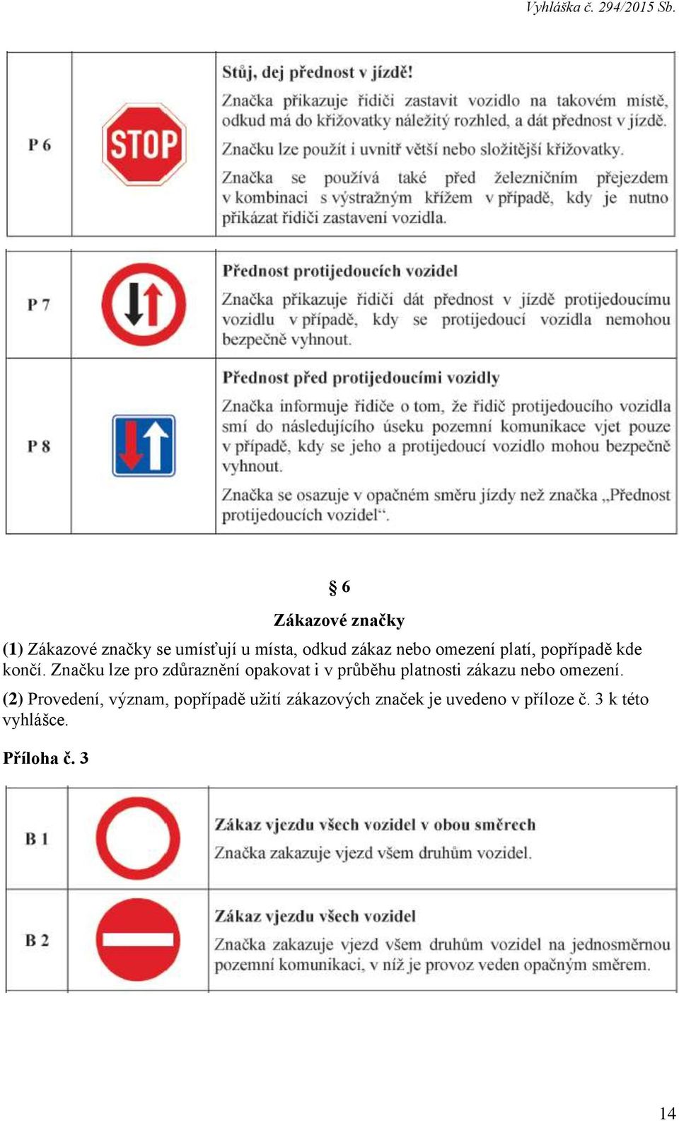 Značku lze pro zdůraznění opakovat i v průběhu platnosti zákazu nebo omezení.