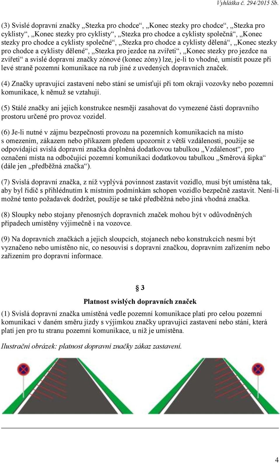 lze, je-li to vhodné, umístit pouze při levé straně pozemní komunikace na rub jiné z uvedených dopravních značek.