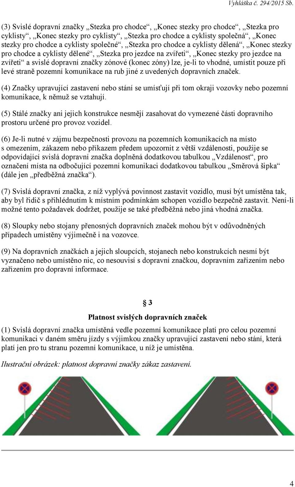 lze, je-li to vhodné, umístit pouze při levé straně pozemní komunikace na rub jiné z uvedených dopravních značek.