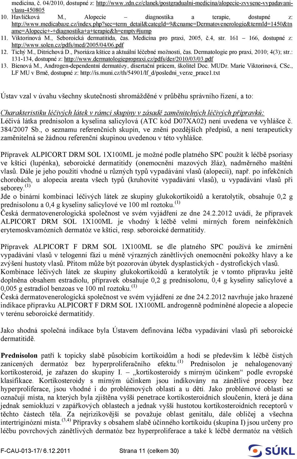 Medicína pro praxi, 2005, č.4, str. 161 166, dostupné z: http://www.solen.cz/pdfs/med/2005/04/06.pdf 12. Tichý M., Ditrichová D., Psoriáza kštice a aktuální léčebné možnosti, čas.