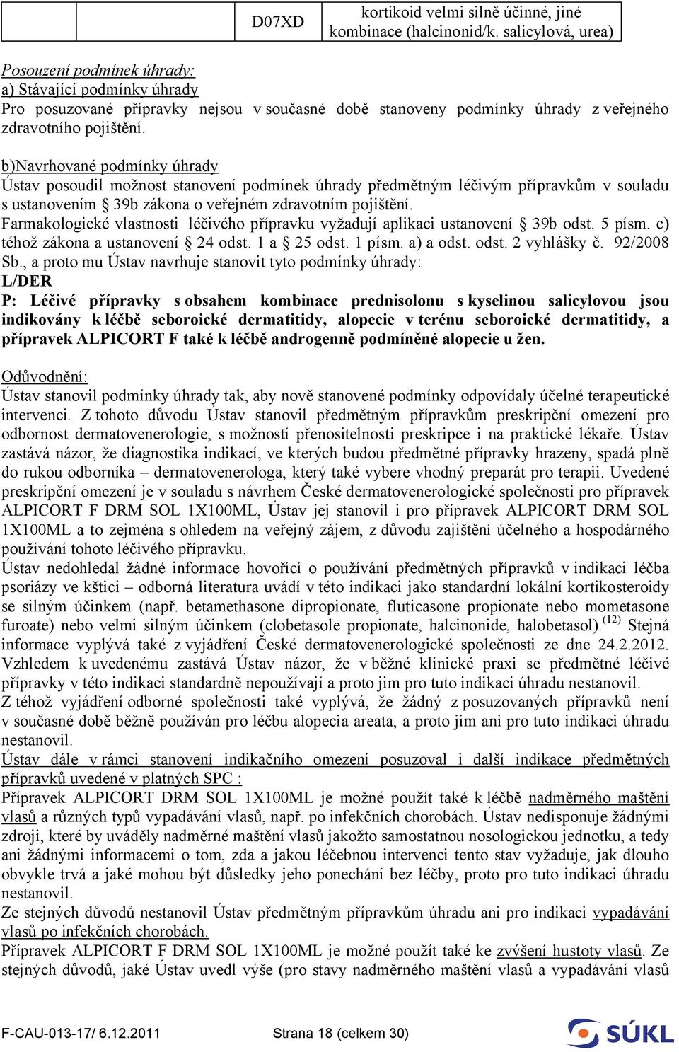 b)navrhované podmínky úhrady Ústav posoudil možnost stanovení podmínek úhrady předmětným léčivým přípravkům v souladu s ustanovením 39b zákona o veřejném zdravotním pojištění.