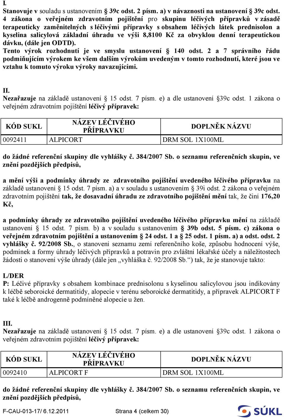 úhradu ve výši 8,8100 Kč za obvyklou denní terapeutickou dávku, (dále jen ODTD). Tento výrok rozhodnutí je ve smyslu ustanovení 140 odst.