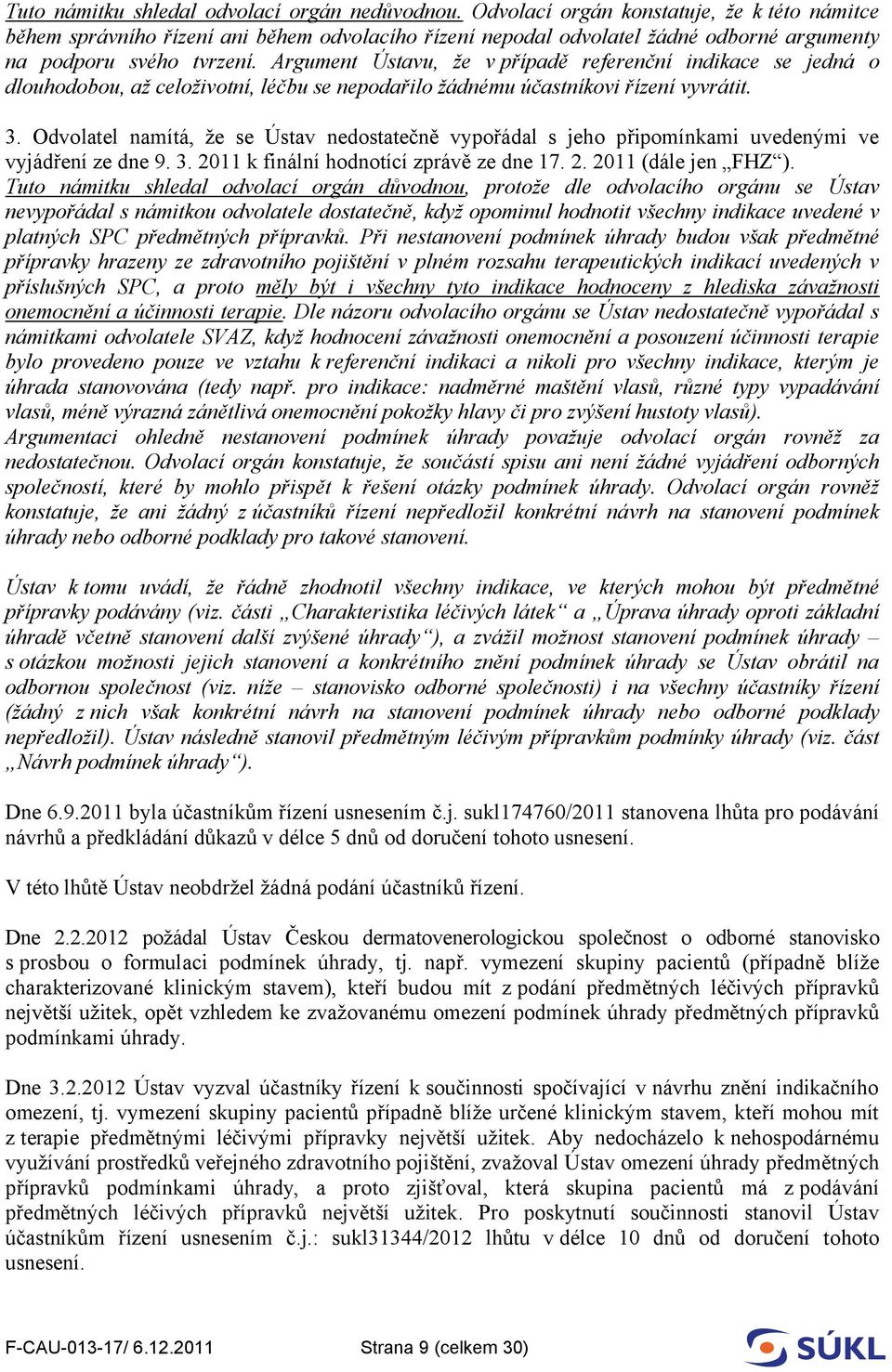 Argument Ústavu, že v případě referenční indikace se jedná o dlouhodobou, až celoživotní, léčbu se nepodařilo žádnému účastníkovi řízení vyvrátit. 3.