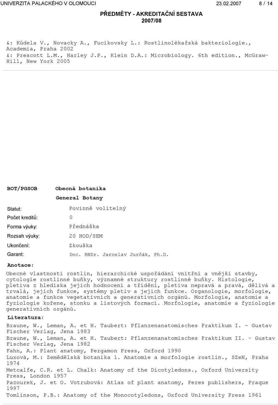 SEM Doc. RNDr. Jaroslav Jurčák, Ph.D. Obecné vlastnosti rostlin, hierarchické uspořádání vnitřní a vnější stavby, cytologie rostlinné buňky, významné struktury rostlinné buňky.