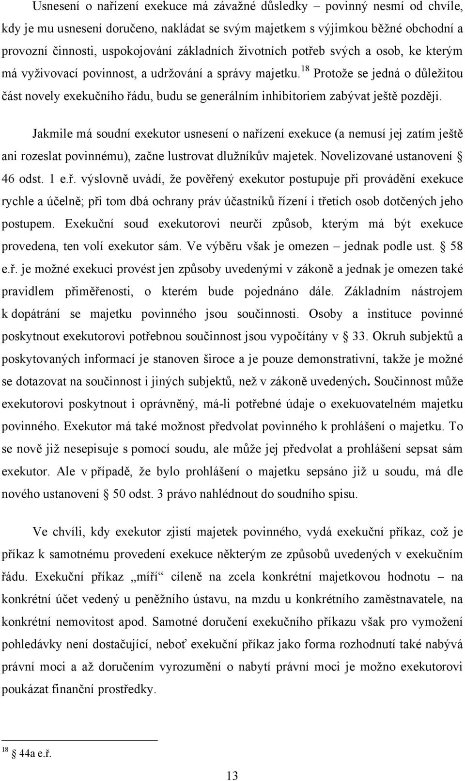 18 Protoţe se jedná o důleţitou část novely exekučního řádu, budu se generálním inhibitoriem zabývat ještě později.