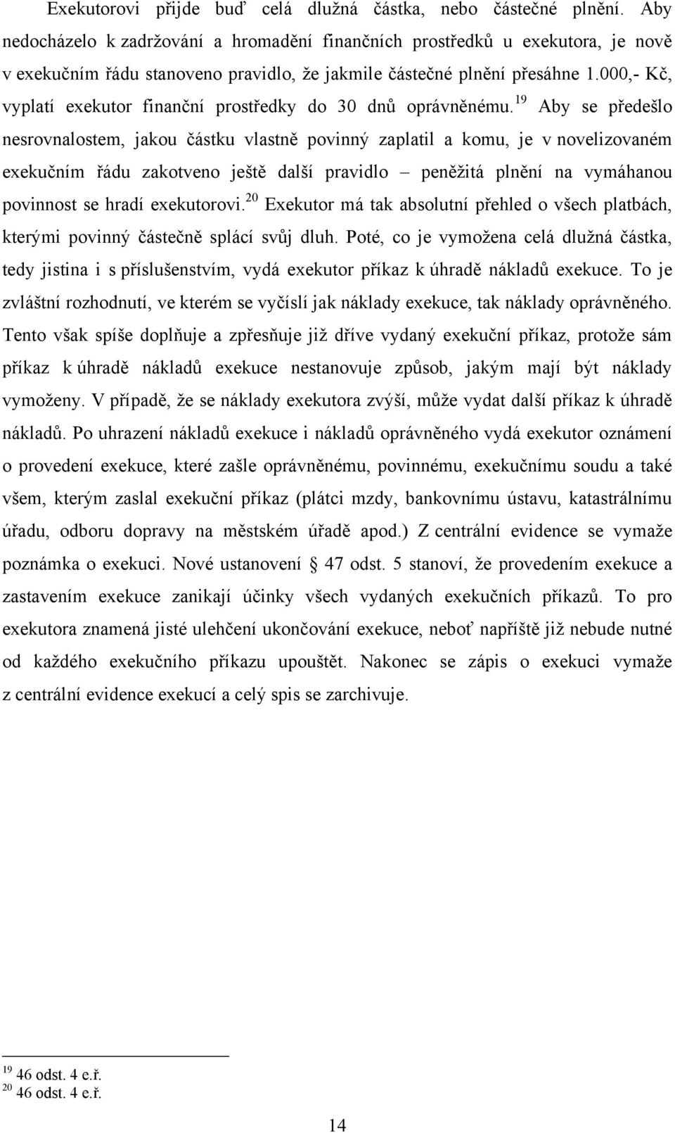 000,- Kč, vyplatí exekutor finanční prostředky do 30 dnů oprávněnému.