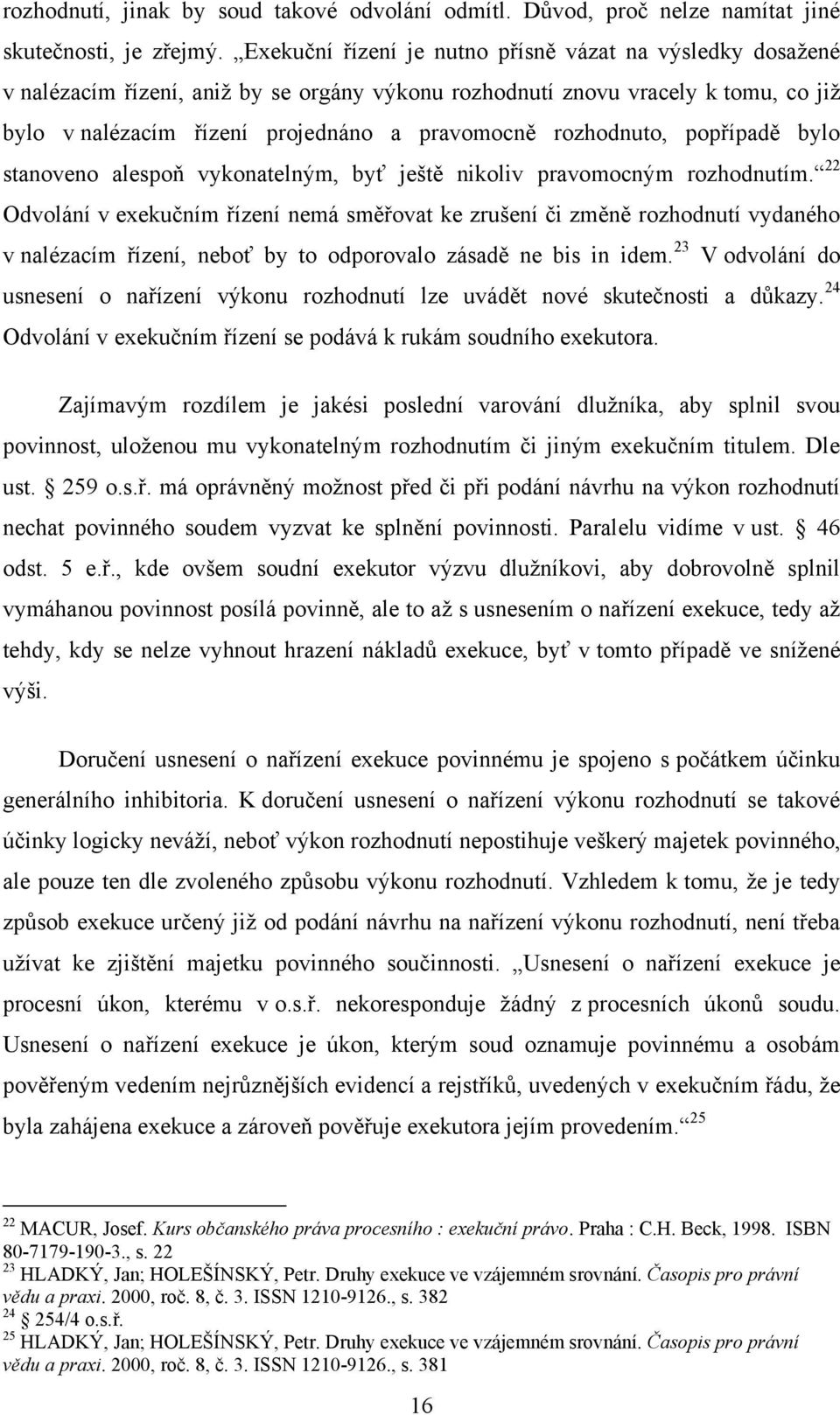 rozhodnuto, popřípadě bylo stanoveno alespoň vykonatelným, byť ještě nikoliv pravomocným rozhodnutím.